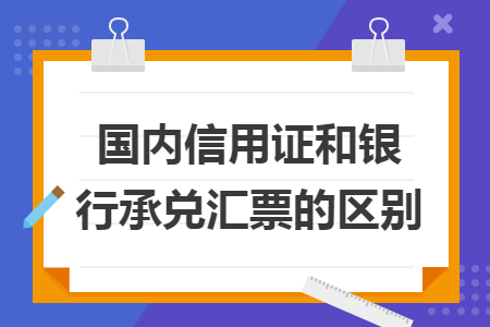 国内信用证和银行承兑汇票的区别