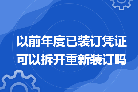 67以前年度已装订凭证可以拆开重新装订吗