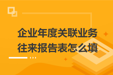 企业年度关联业务往来报告表怎么填