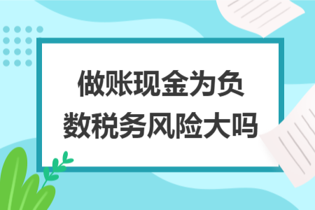 做账现金为负数税务风险大吗