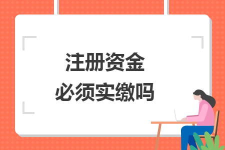 注册资金必须实缴吗