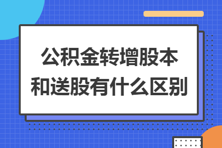 公积金转增股本和送股有什么区别