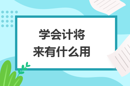 学会计将来有什么用