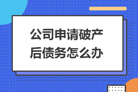 公司申请破产后债务怎么办