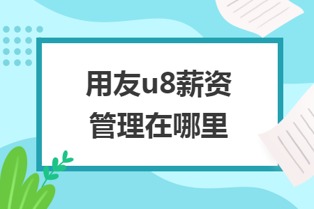 用友u8薪资管理在哪里