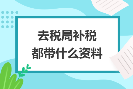 去税局补税都带什么资料