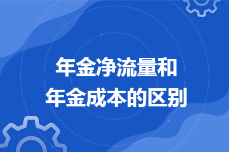 年金净流量和年金成本的区别