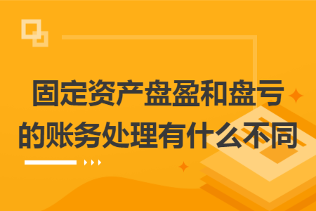 固定资产盘盈和盘亏的账务处理有什么不同