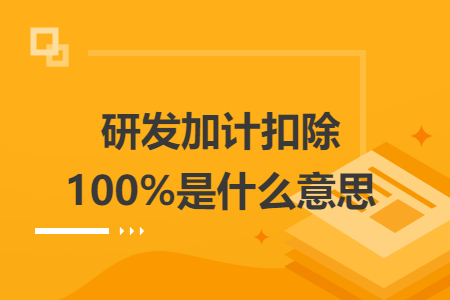 研发加计扣除100%是什么意思