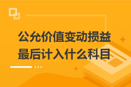 公允价值变动损益最后计入什么科目