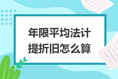 年限平均法计提折旧怎么算