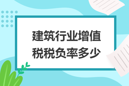 建筑行业增值税税负率多少