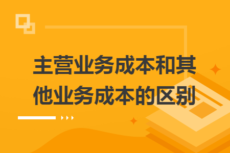 主营业务成本和其他业务成本的区别