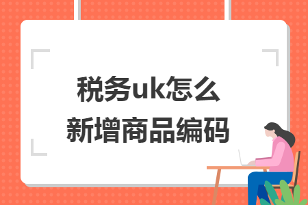 税务uk怎么新增商品编码