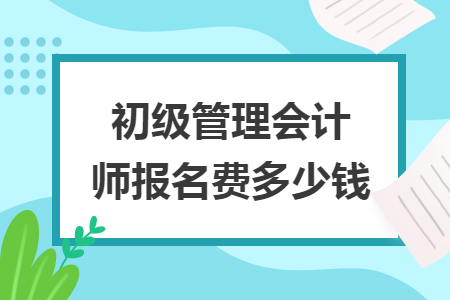 初级管理会计师报名费多少钱