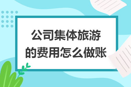 公司集体旅游的费用怎么做账