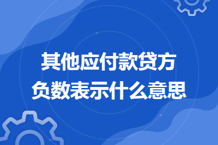 其他应付款贷方负数表示什么意思