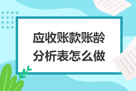 应收账款账龄分析表怎么做