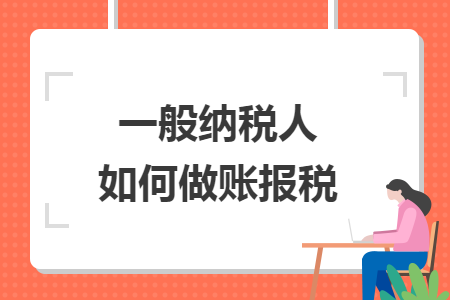 一般纳税人如何做账报税