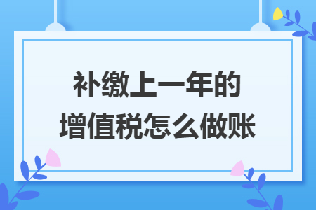 补缴上一年的增值税怎么做账