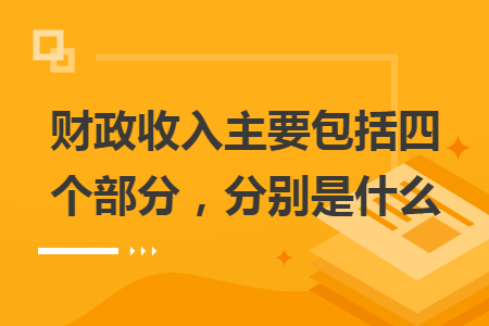 财政收入主要包括四个部分，分别是什么