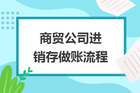 商贸公司进销存做账流程