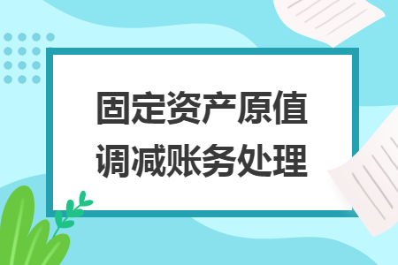 固定资产原值调减账务处理