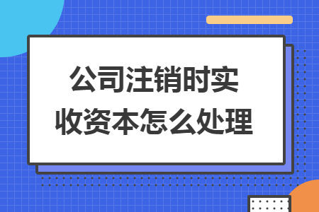 公司注销时实收资本怎么处理