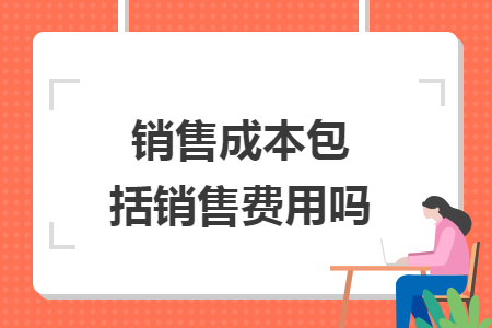 销售成本包括销售费用吗