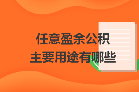 任意盈余公积主要用途有哪些