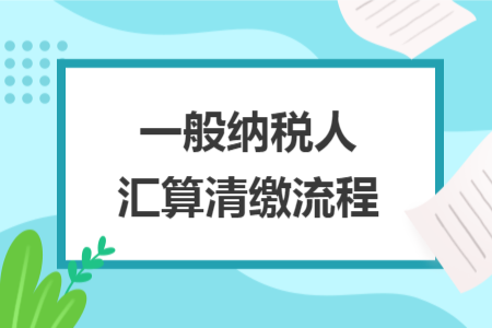 一般纳税人汇算清缴流程