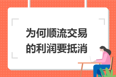 为何顺流交易的利润要抵消