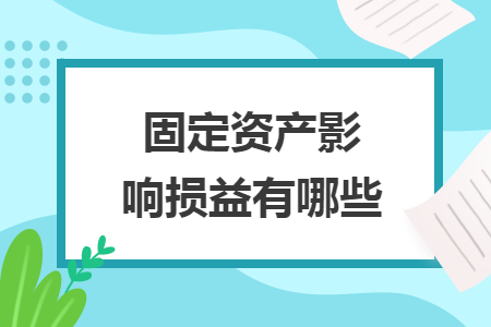 固定资产影响损益有哪些