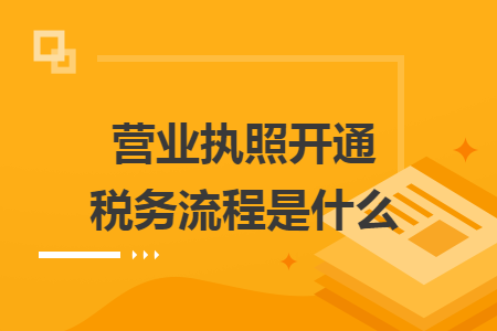 营业执照开通税务流程是什么