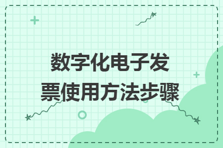 数字化电子发票使用方法步骤