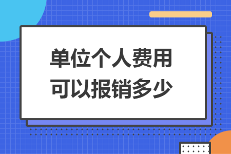 单位个人费用可以报销多少