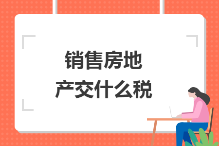 销售房地产交什么税