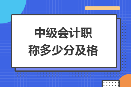 中级会计职称多少分及格