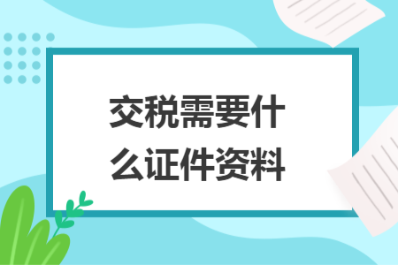 交税需要什么证件资料