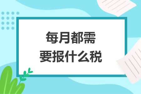 每月都需要报什么税